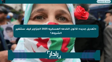 «تعديل جديد» قانون الخدمة العسكرية 2025 الجزائر كيف ستتغير الشروط؟